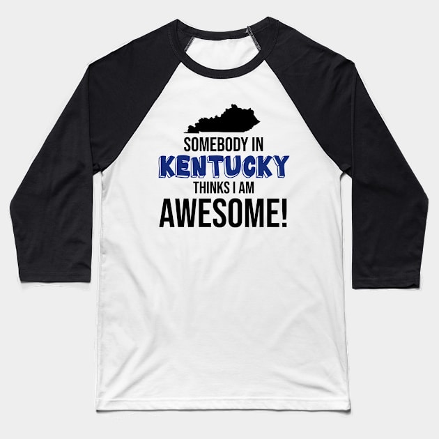 Somebody in Kentucky Thinks I Am Awesome Baseball T-Shirt by InspiredQuotes